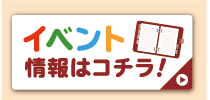 イベント情報はコチラ！